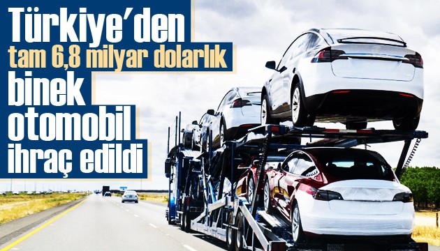 Türkiye'den 6,8 milyar dolarlık binek otomobil ihraç edildi